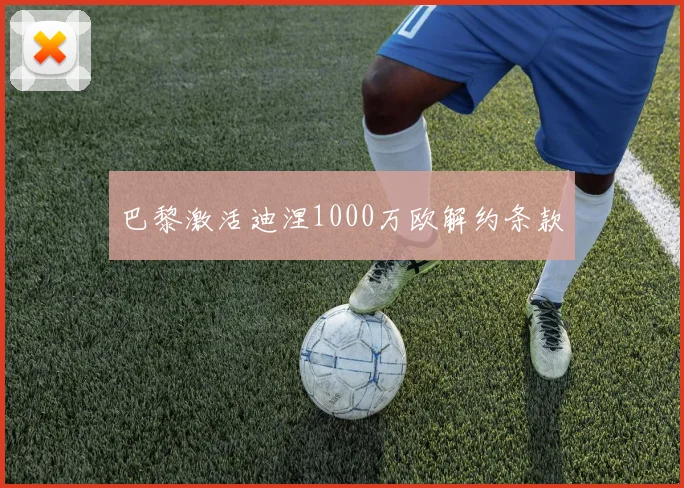 巴黎激活迪涅1000万欧解约条款